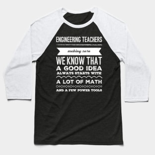Engineering Teachers making sure we know that a good idea always start with a lot of math and a few power tools Baseball T-Shirt